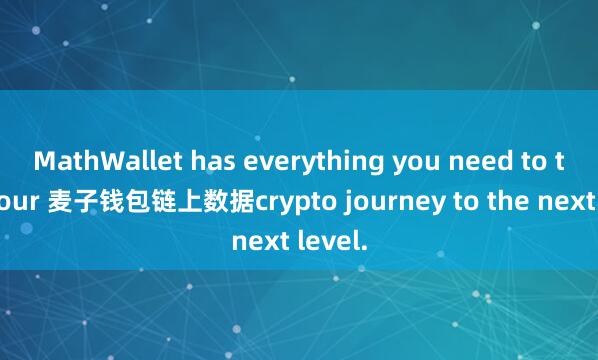 MathWallet has everything you need to take your 麦子钱包链上数据crypto journey to the next level.